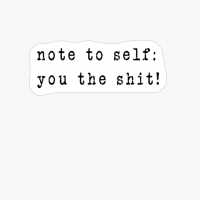 Note To Self: You The Shit!