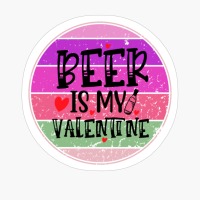 Beer Is My Valentine