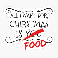 All I Want For Christmas Is Food! - Funny Gift For A Food Lover