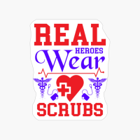 Real Hearoes Wear Scrubs - Nurse Design