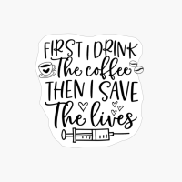First I Drink The Coffee - Nurse Design