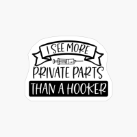 I See More Private Parts Than A Hooker - Nurse Design