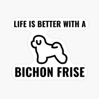 Life Is Better With A Bichon Frise