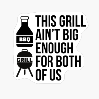 THIS GRILL AIN'T BIG ENOUGH FOR BOTH OF US