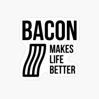 BACON MAKES LIFE BETTER
