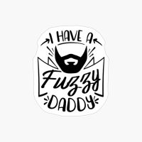 I Have A Fuzzy Daddy Beard Design