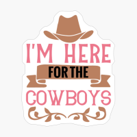 I M Here For The Cowboys
