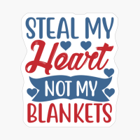Steal My Heart Not My Blankets