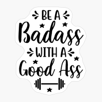 Be A Badass With A Good Ass
