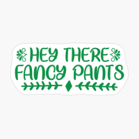 Hey There Fancy Pants