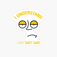 Funny Sarcasm "I Understand I Just Don't Care"