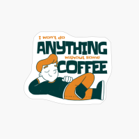 I Won't Do Anything Without Coffee