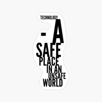 Technology - A Safe Place In An Unsafe World