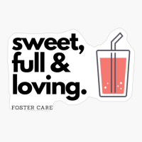 Sweet, Full, & Loving. Foster Care
