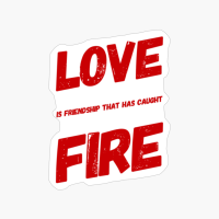 Love Is Friendship, That Has Coucht Fire, Romantic Love