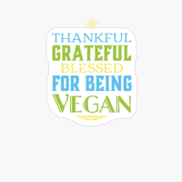 Vegan Thanksgiving, Thankful, Grateful Blessed For Being Vegan