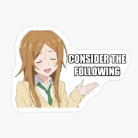 Consider The Following, Consider The Following Meme, Consider The Following , Consider The Following Anime