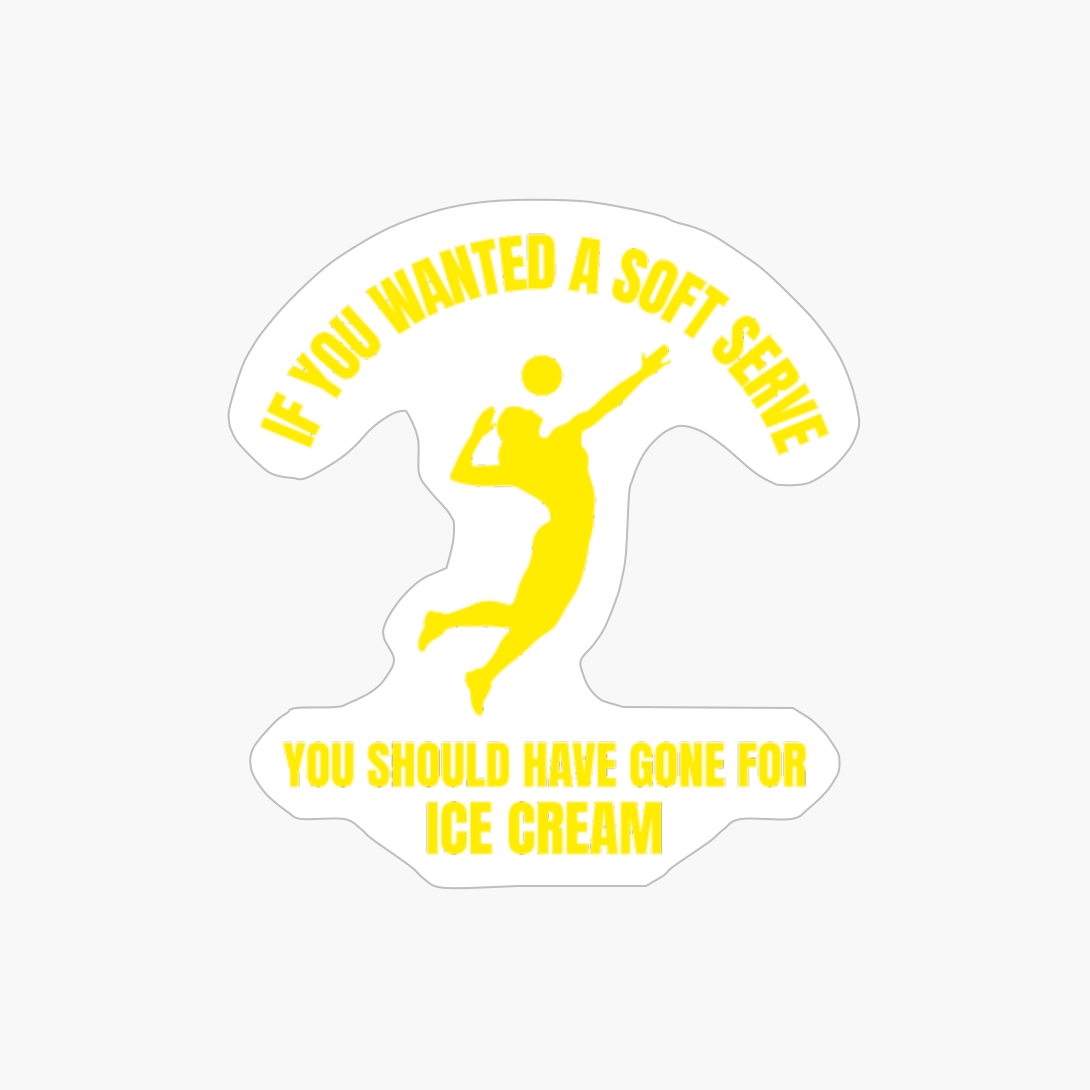 If You Wanted A Soft Serve You Funny Volleyball Sport
