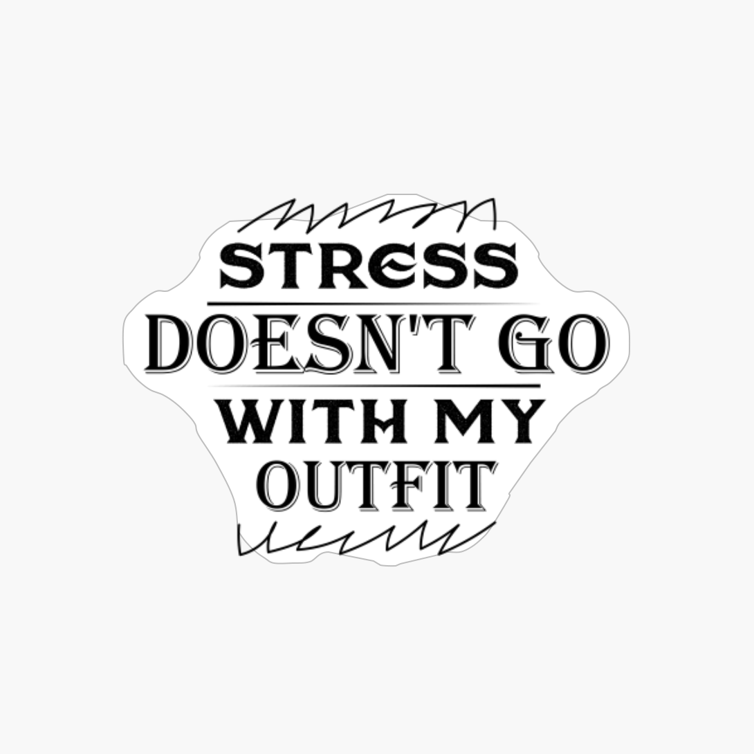 Stress Does Not Go With My Outfit