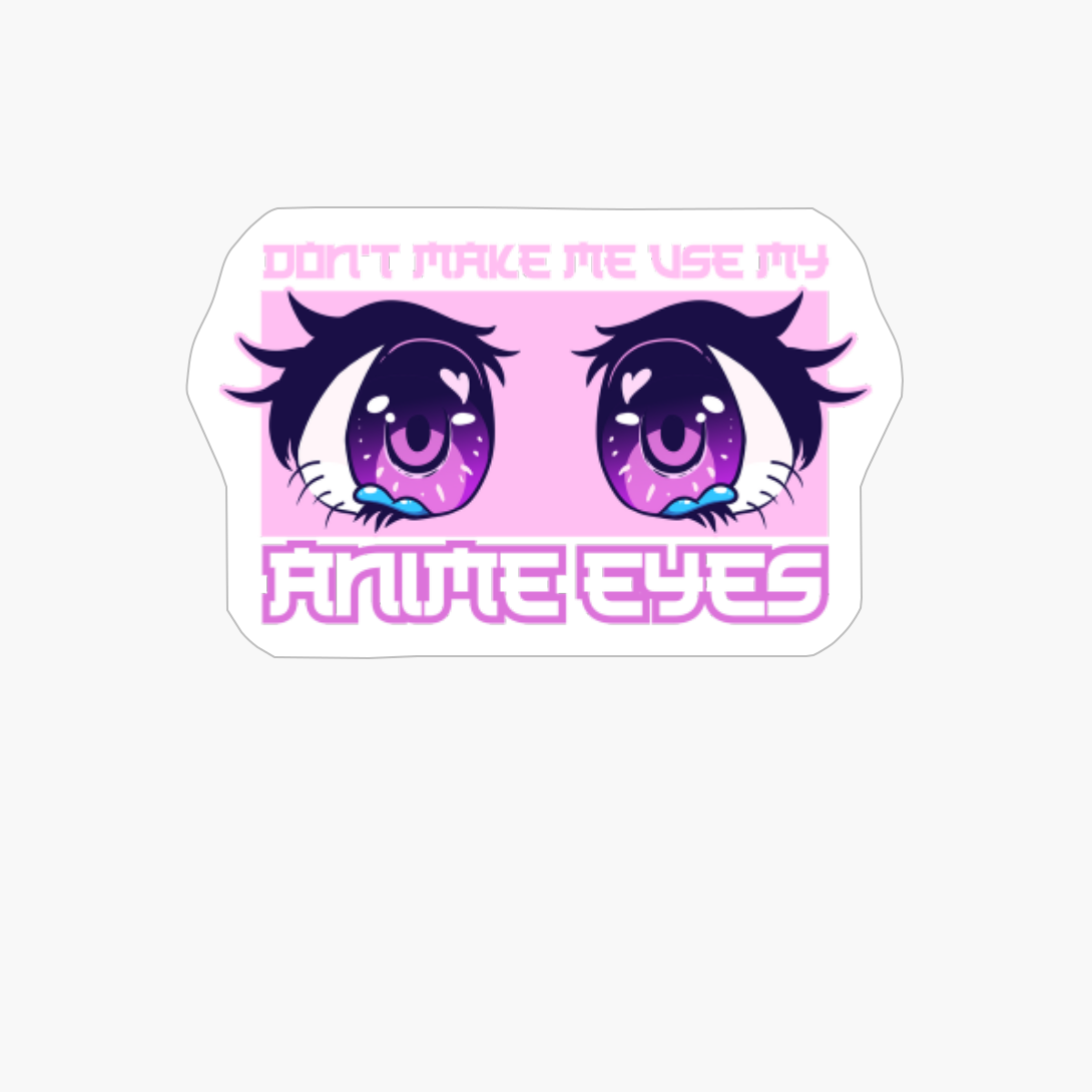 Dont Make Me Use My Anime Eyes Anime Gift Idea