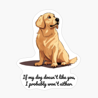 Golden Retriever: "If My Dog Doesnt Like You, I Probably Wont Either."