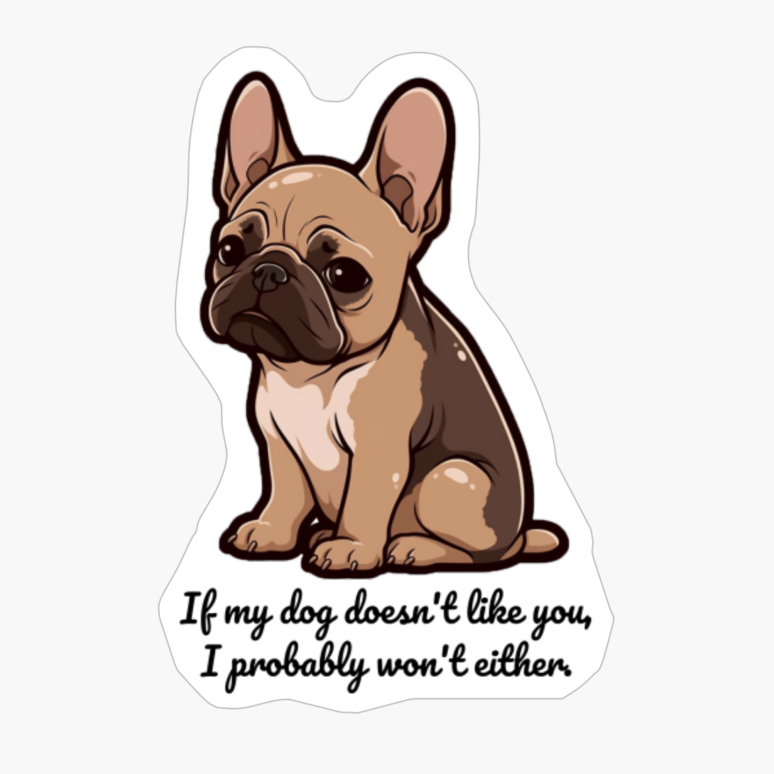 French Bulldog: "If My Dog Doesnt Like You, I Probably Wont Either."