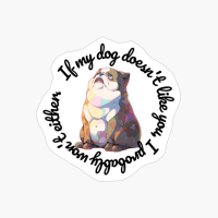 French Bulldog: "If My Dog Doesnt Like You, I Probably Wont Either." (round)