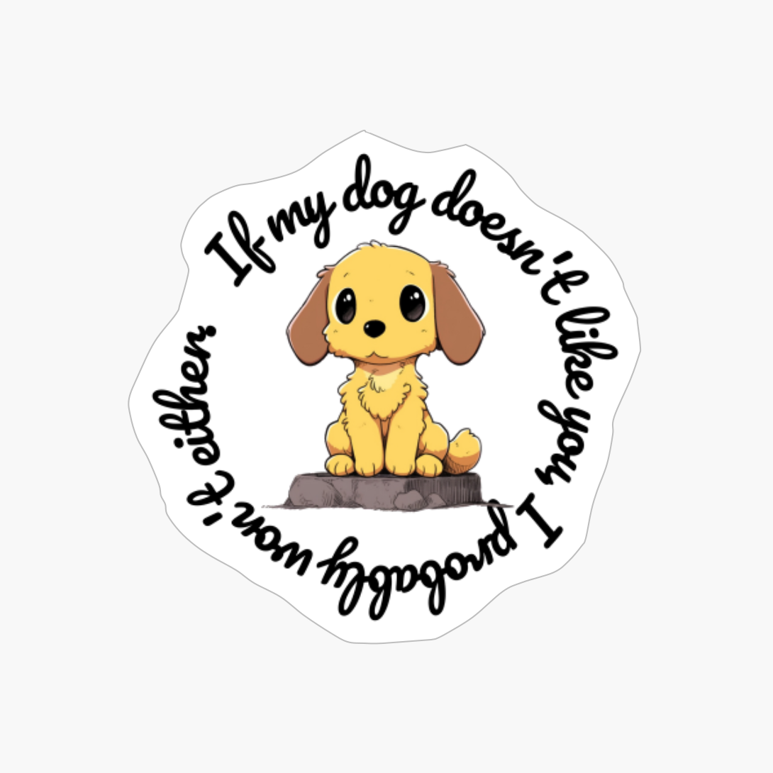 Dachshund: "If My Dog Doesnt Like You, I Probably Wont Either." (round)