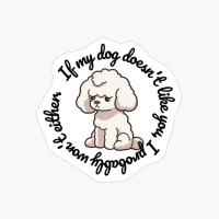 Poodle: "If My Dog Doesnt Like You, I Probably Wont Either." (round)