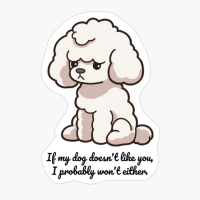 Poodle: "If My Dog Doesnt Like You, I Probably Wont Either."