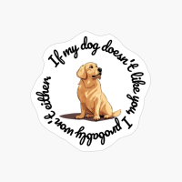 Golden Retriever: "If My Dog Doesnt Like You, I Probably Wont Either." (round)