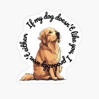 Golden Retriever: "If My Dog Doesnt Like You, I Probably Wont Either." (round)
