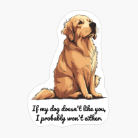 Golden Retriever: "If My Dog Doesnt Like You, I Probably Wont Either."