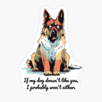 German Sheperd: "If My Dog Doesnt Like You, I Probably Wont Either."