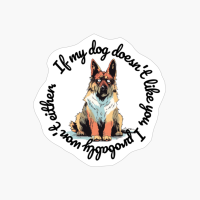 German Sheperd, Round: "If My Dog Doesnt Like You, I Probably Wont Either."