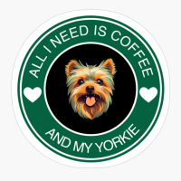 All I Need Is Coffee And My Yorkie
