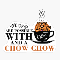 All Thing Are Possible With Coffee And A Chow Chow
