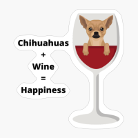 Cute Chihuahua And Wine Lover Equals Happiness