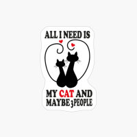 ALL I NEED IS MY CAT AND MAYBE 3 PEOPLE