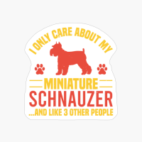 I Only Care About My Miniature Schnauzer And Like 3 Other People