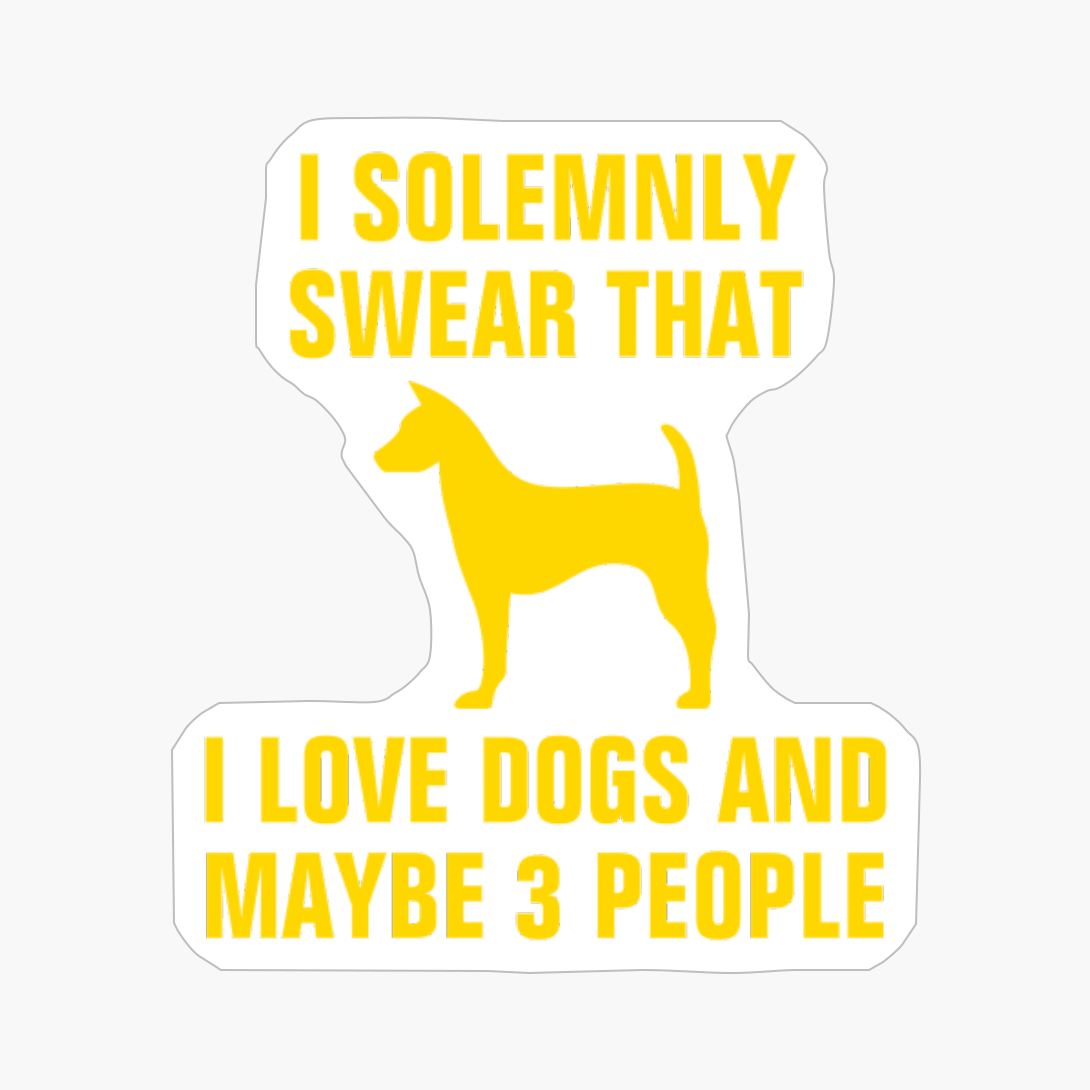 I Solemnly Swear That I Love Dogs And Maybe 3 People