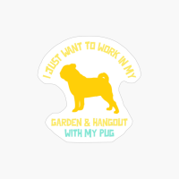 I Just Want To Work In My Garden And Hangout With My Pug