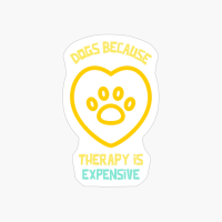 Dogs Because Therapy Is Expensive-funny Dog Quote