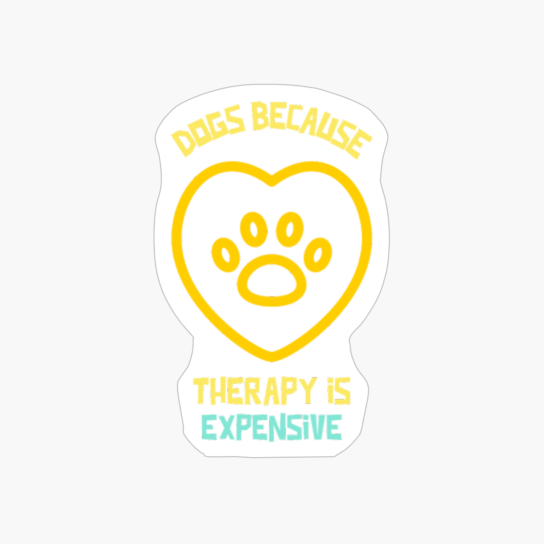 Dogs Because Therapy Is Expensive-funny Dog Quote
