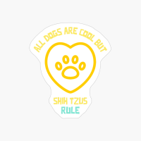 All Dogs Are Cool But Shih Tzus Rule-funny Dog Quote
