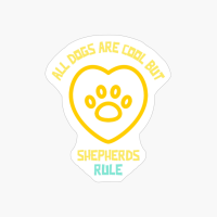 All Dogs Are Cool But Shepherds Rule-funny Dog Quote