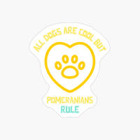 All Dogs Are Cool But Pomeranians Rule-funny Dog Quote