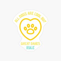 All Dogs Are Cool But Great Danes Rule-funny Dog Quote