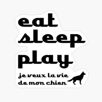Eat Sleep Play, Je Veux La Vie De Mon Chien