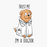 Trust Me I'm A Dogtor, Funny Dog Quote